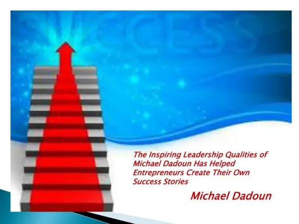 The Inspiring Leadership Qualities Of Michael Dadoun Has Helped Entrepreneurs Create Their Own Success Stories