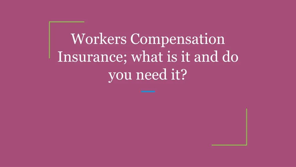 workers compensation insurance what is it and do you need it