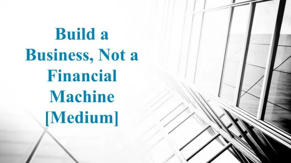 Build a Business, Not a Financial Machine [Medium]