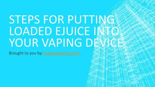 Steps For Putting Loaded Ejuice Into Your Vaping Device