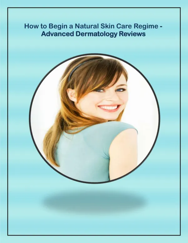 How to Begin a Natural Skin Care Regime - Advanced Dermatology Reviews