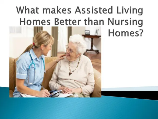 What makes Assisted Living Homes Better than Nursing Homes?