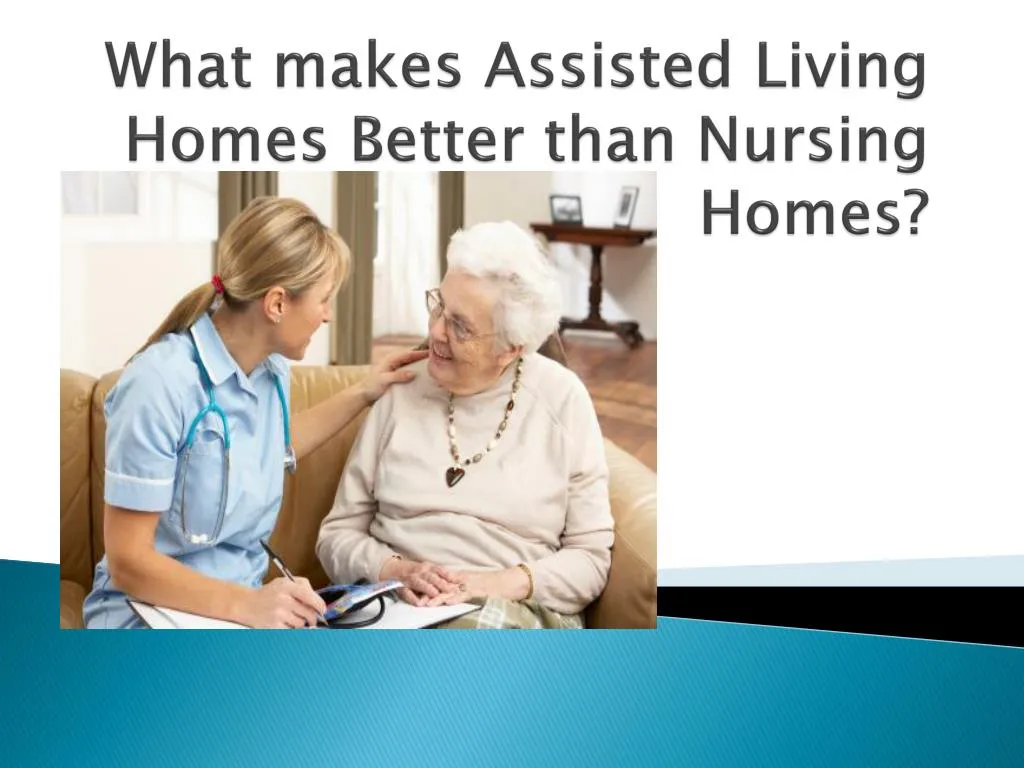 what makes assisted living homes better than nursing homes