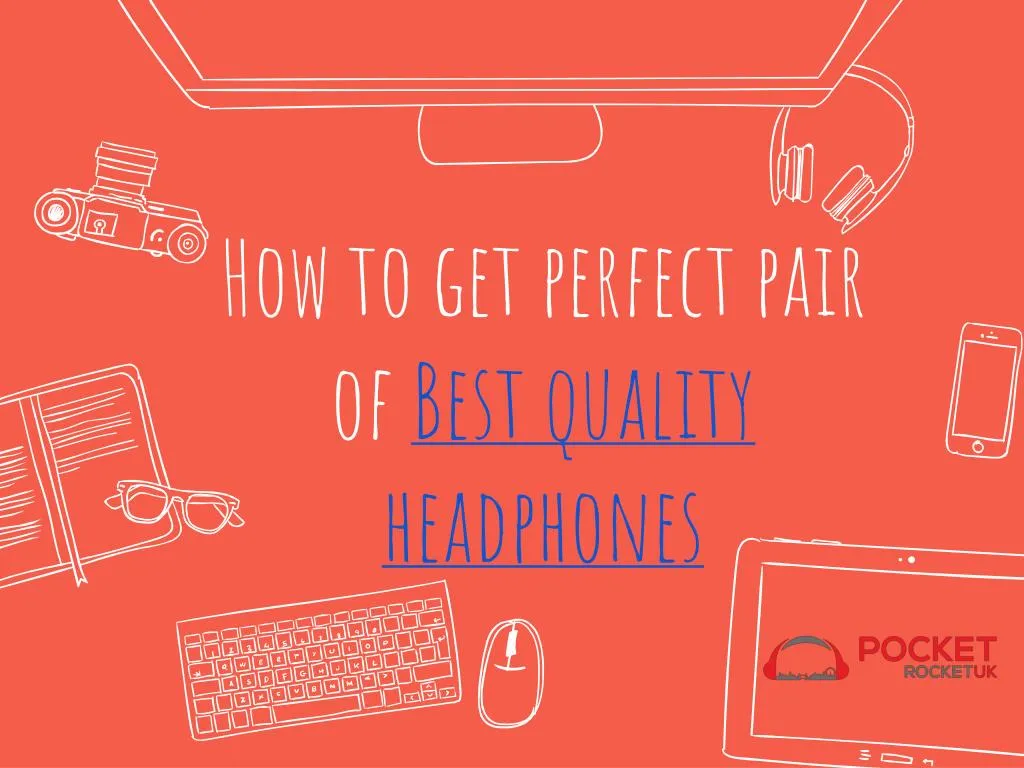 how to get perfect pair of best quality headphones