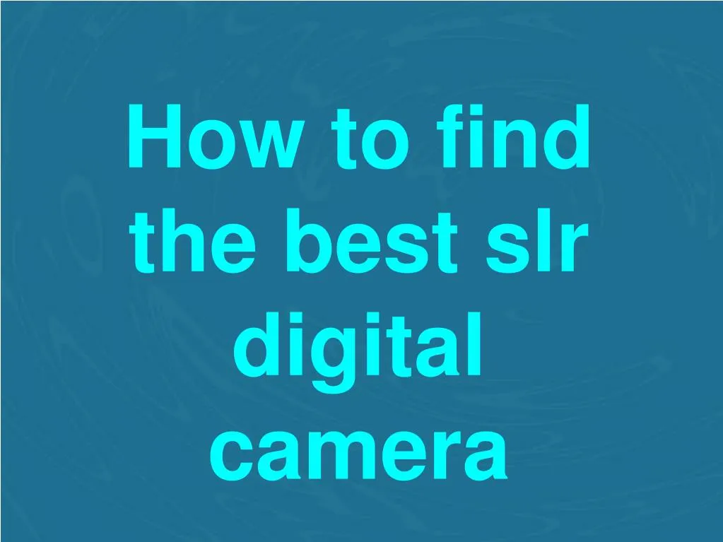 how to find the best slr digital camera