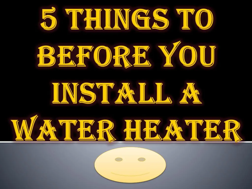 5 things to before you install a water heater