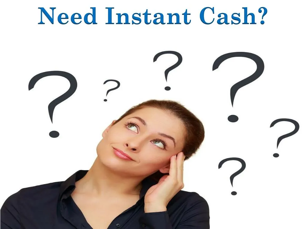 need instant cash