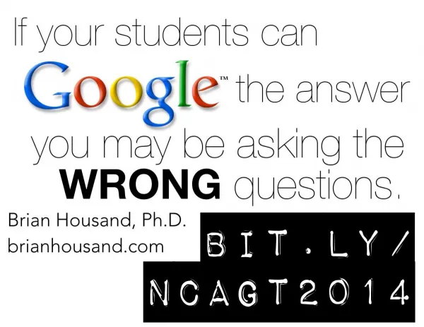 If your students can Google the answer, you may be asking the wrong questions! NCAGT