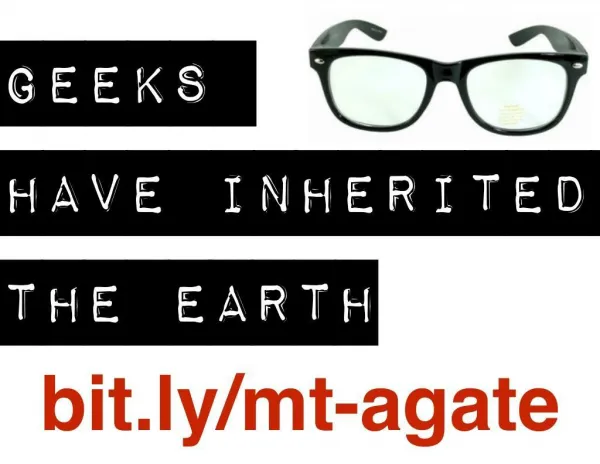 Geeks Have Inherited the Earth - Montana AGATE 2014