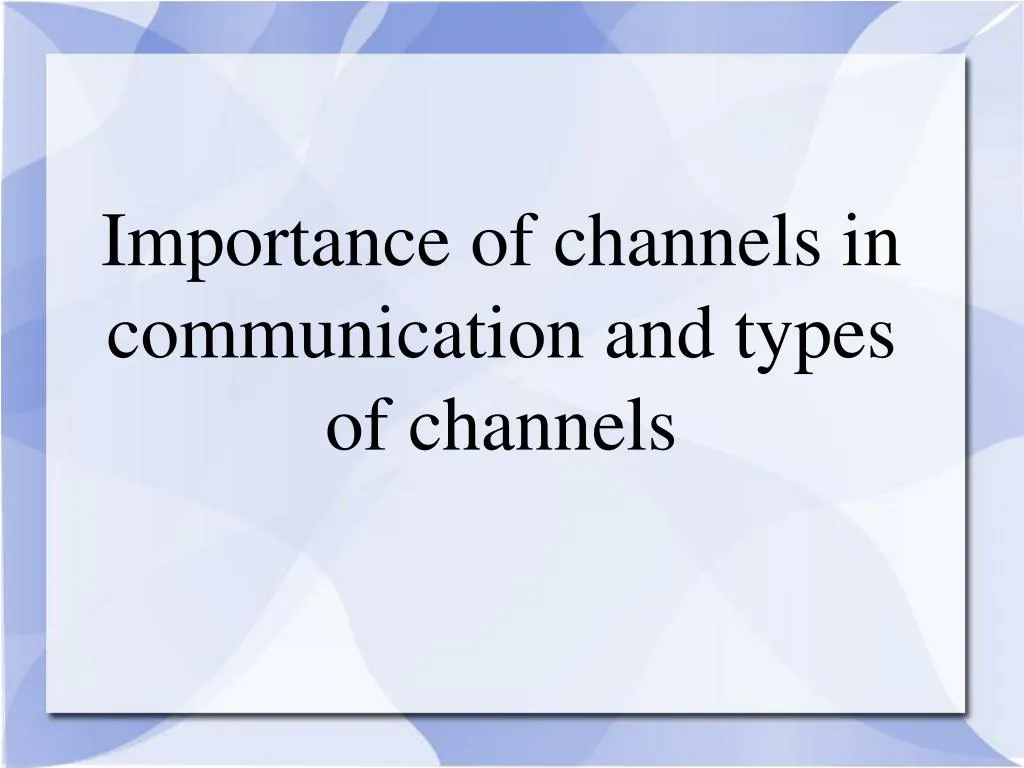 importance of channels in communication and types