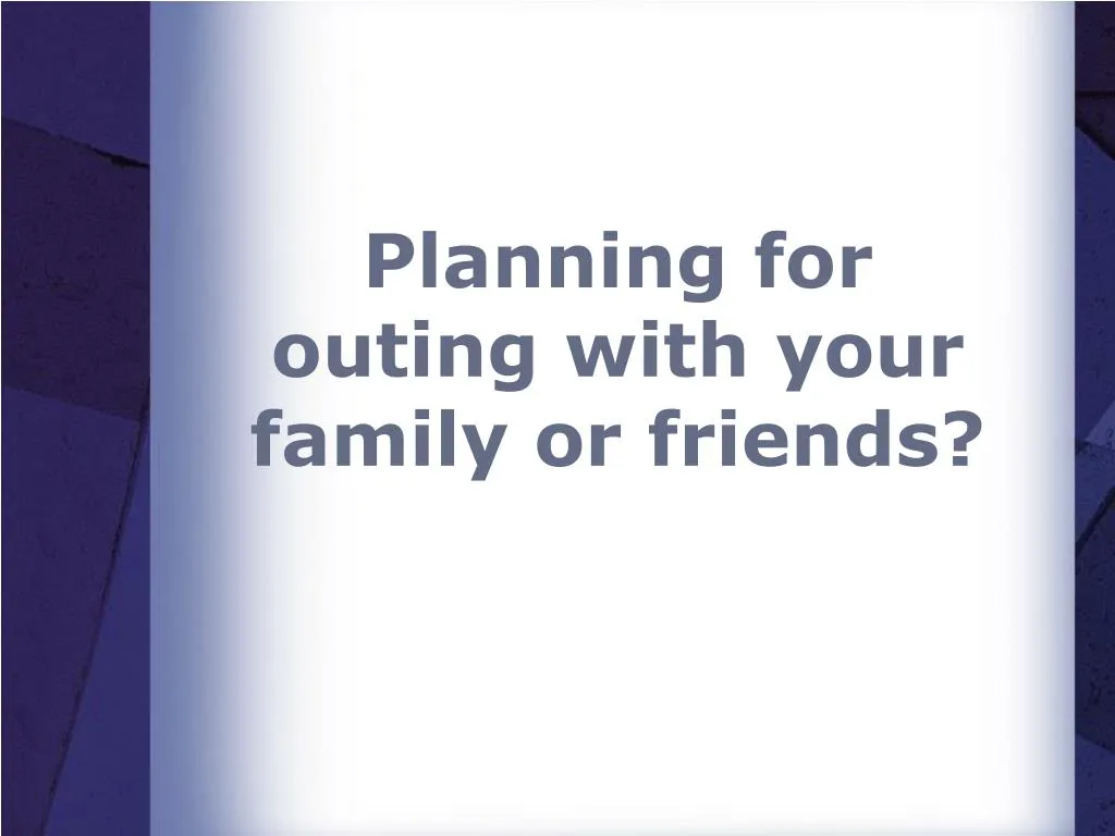 planning for outing with your family or friends