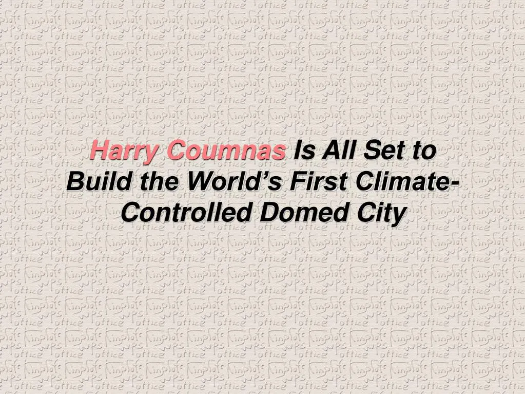 harry coumnas is all set to build the world