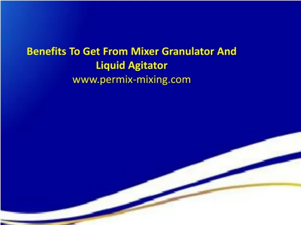 Benefits To Get From Mixer Granulator And Liquid Agitator
