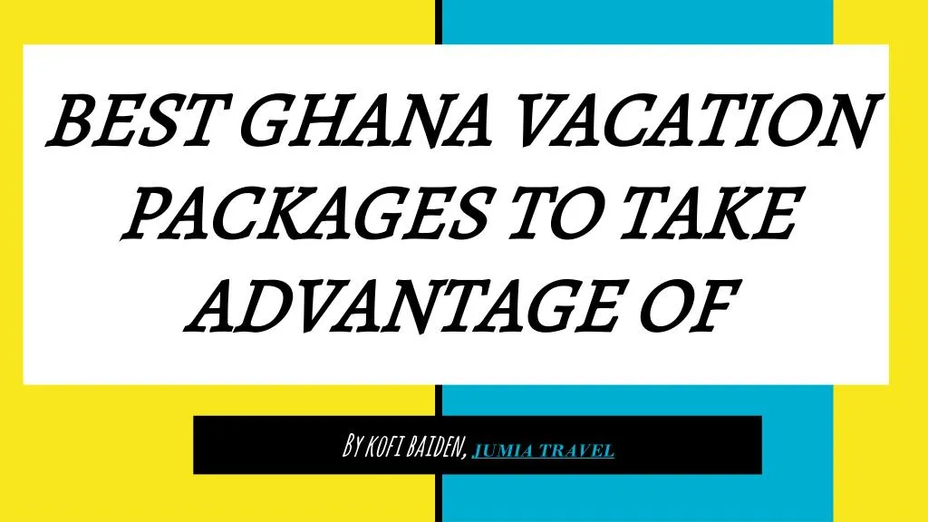 best ghana vacation packages to take advantage of