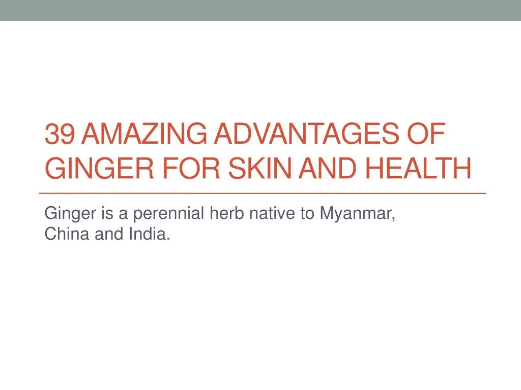 39 amazing advantages of ginger for skin and health