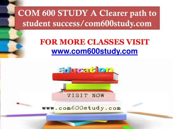 COM 600 STUDY A Clearer path to student success/com600study.com