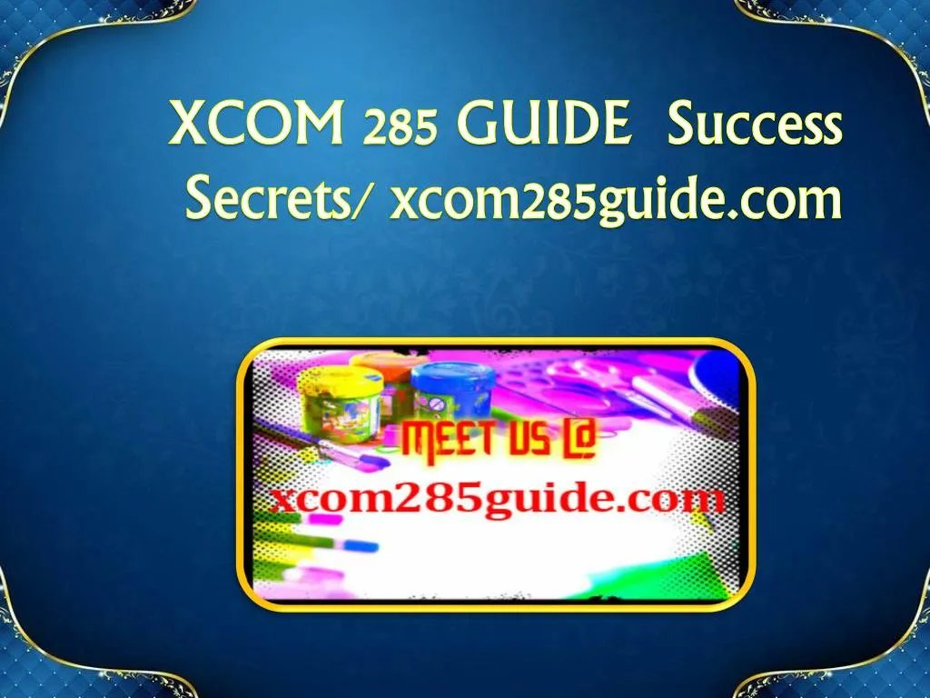 xcom 285 guide success s ecrets xcom285guide com
