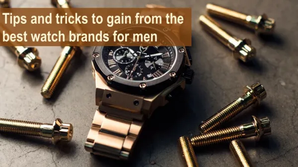 Tips and tricks to gain from the best watch brands for men