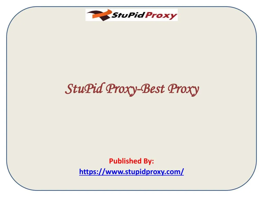 stupid proxy best proxy published by https www stupidproxy com