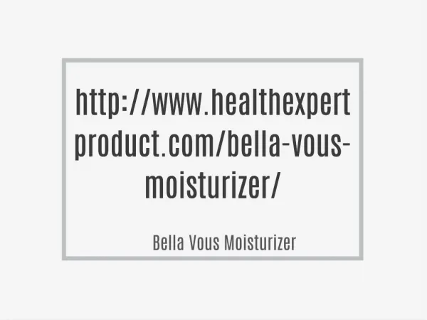 http://www.healthexpertproduct.com/bella-vous-moisturizer/