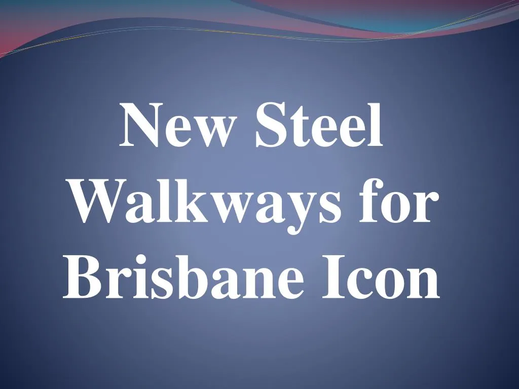 new steel walkways for brisbane icon