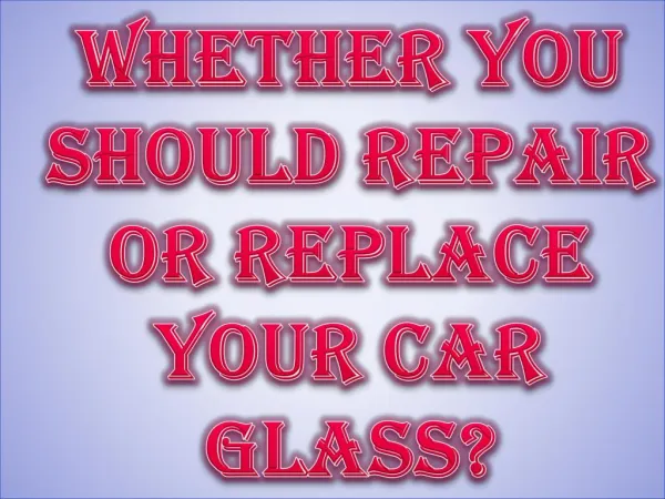 Whether You Should Repair Or Replace Your Car Glass?