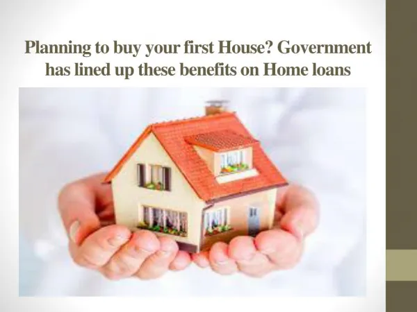 Planning to buy your first House? Government has lined up these benefits on Home loans