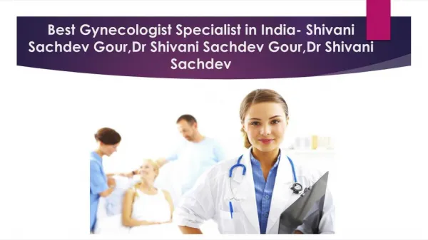 Best Gynecologist Specialist in India- Shivani Sachdev Gour