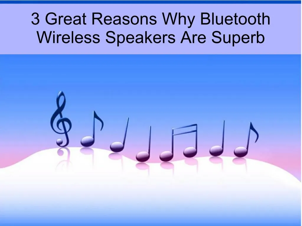 3 great reasons why bluetooth wireless speakers