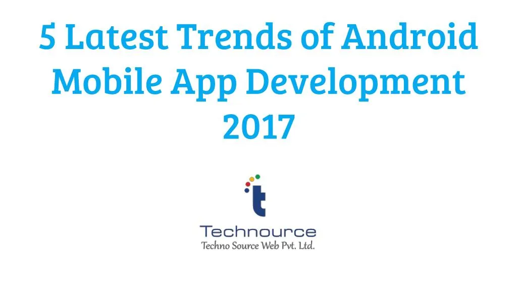 5 latest trends of android mobile app development 2017