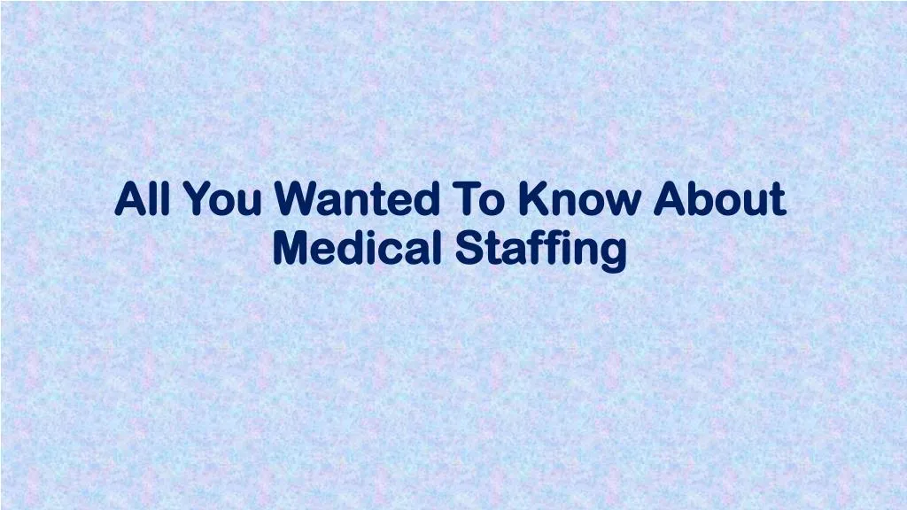 all you wanted to know about medical staffing