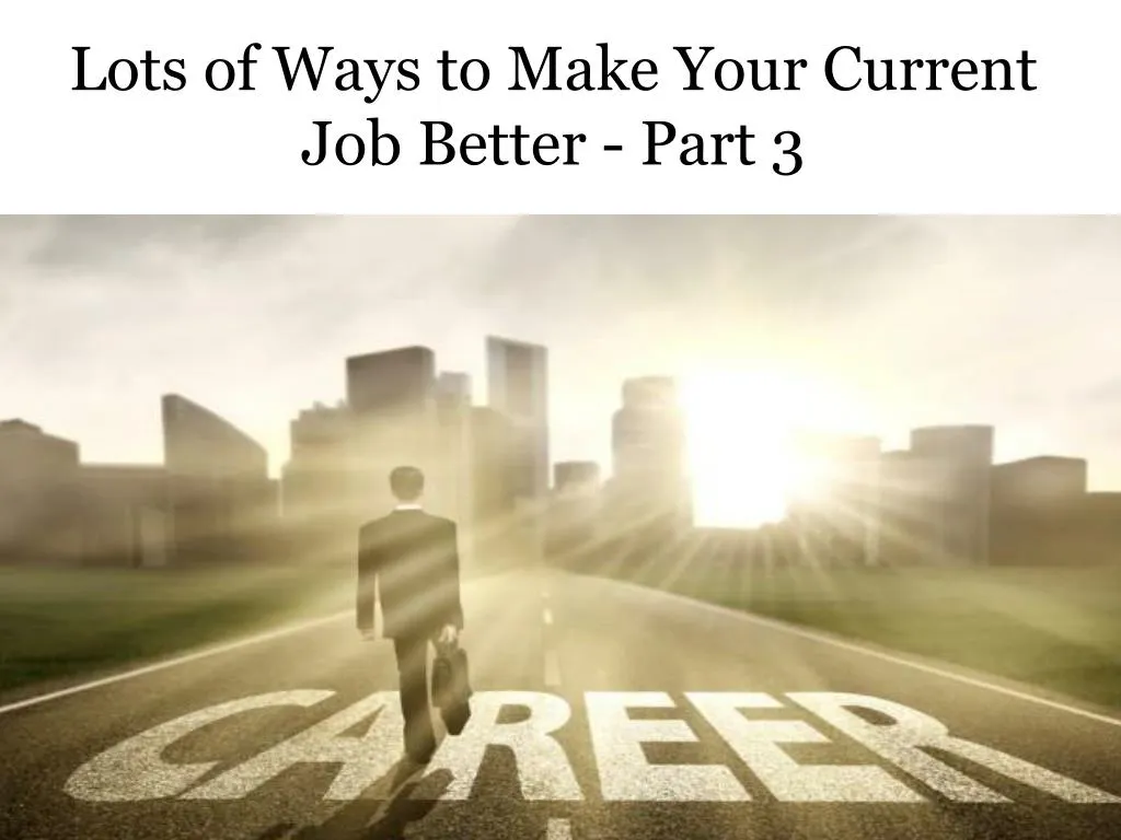 lots of ways to make your current job better part 3
