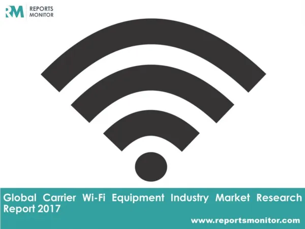 Carrier Wi-Fi Equipment Global Industry Analysis Report - Reports Monitor