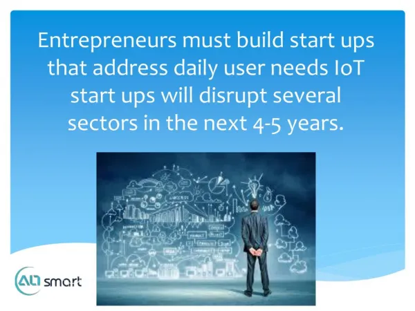 Entrepreneurs must build start ups that address daily user needs IoT start ups will disrupt several sectors in the next