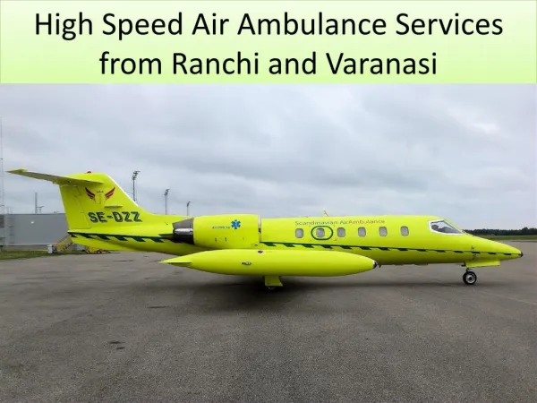 High Speed Air Ambulance Services from Ranchi and Varanasi