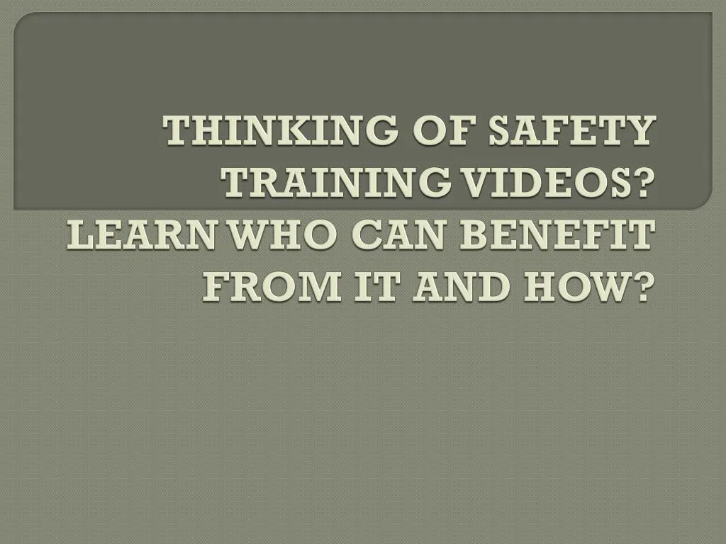 thinking of safety training videos learn who can benefit from it and how