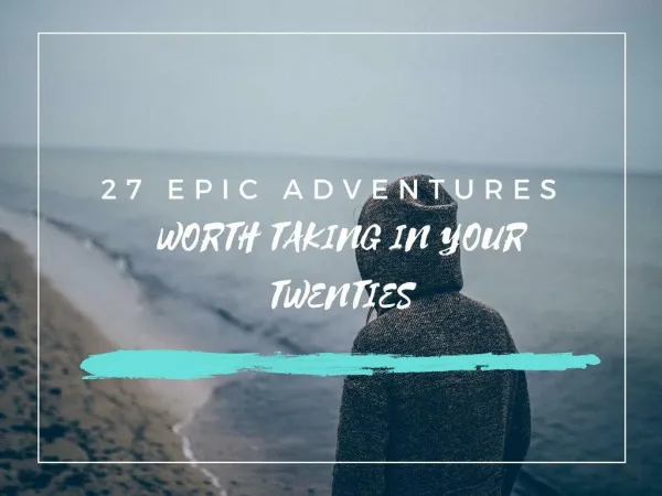 27 Epic Adventures Worth Taking in Your Twenties