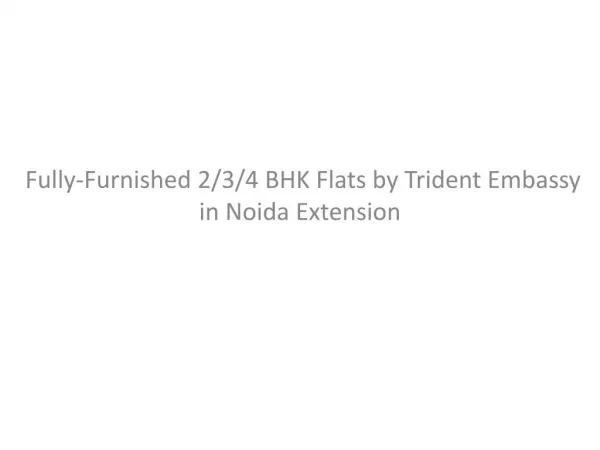 WELL-FURNISHED 2/3/4/BHK APARTMENTS BY TRIDENT EMBASSY IN NOIDA EXTENSION