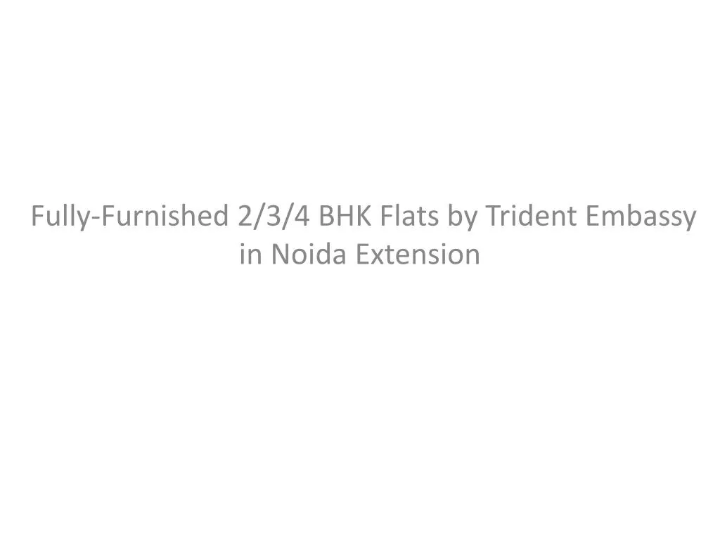 fully furnished 2 3 4 bhk flats by trident embassy in noida extension