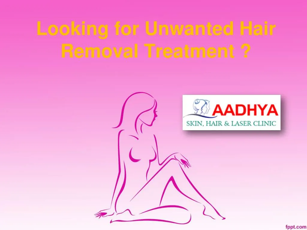 looking for unwanted hair removal treatment