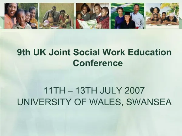 9th UK Joint Social Work Education Conference 11TH 13TH JULY 2007 UNIVERSITY OF WALES, SWANSEA