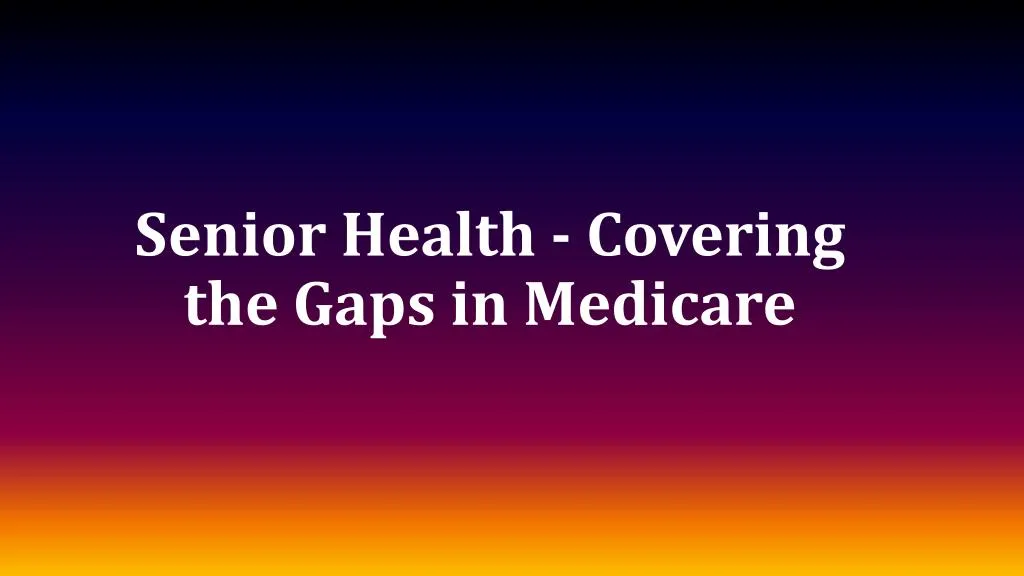 senior health covering the gaps in medicare