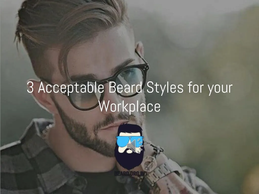 3 acceptable beard styles for your workplace