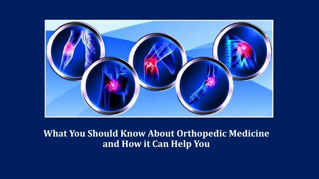 what you should know about orthopedic medicine and how it can help you