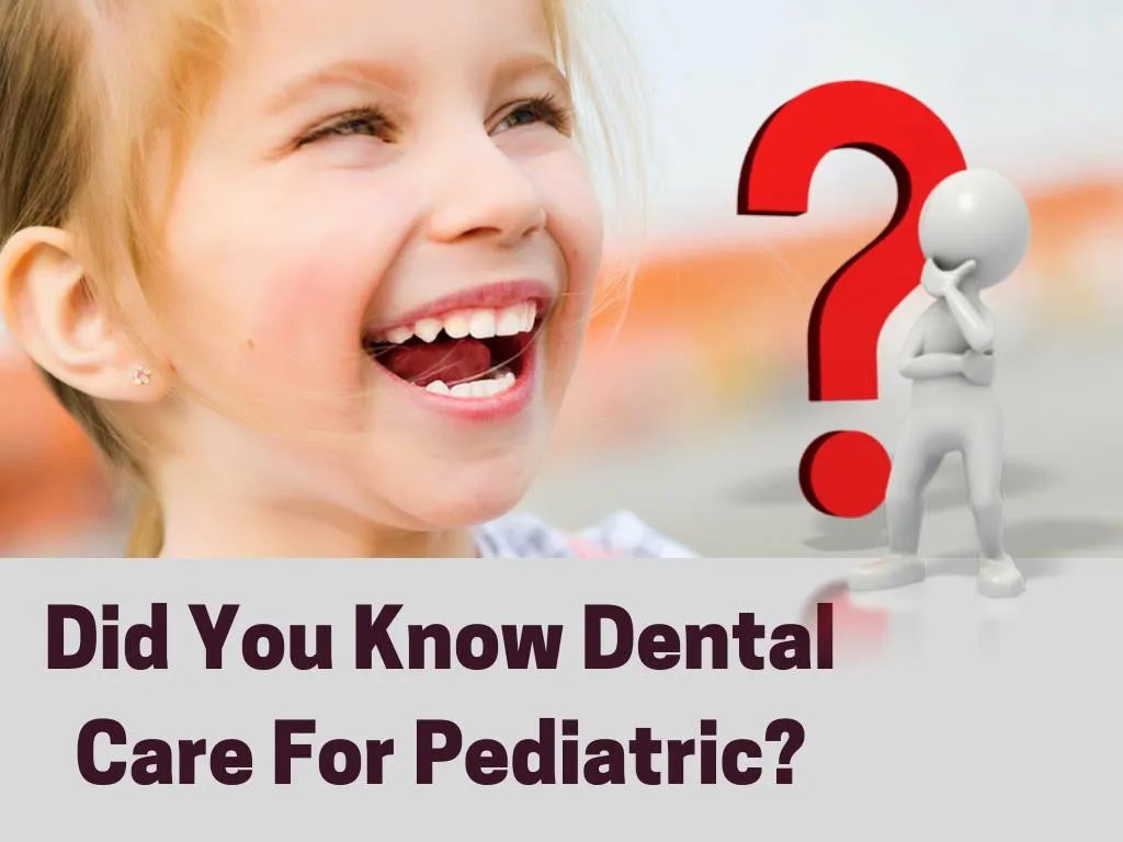 did you know dental care for pediatric