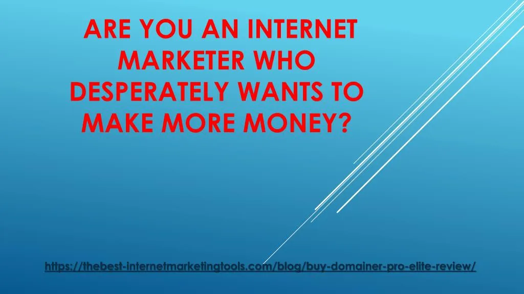 are you an internet marketer who desperately wants to make more money