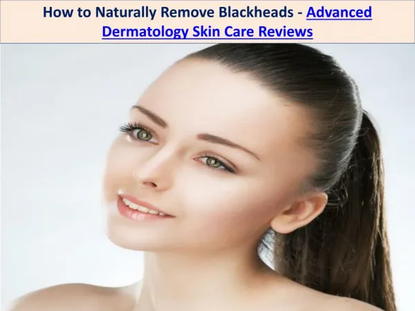 How to Naturally Remove Blackheads-Advanced Dermatology Skin Care Reviews