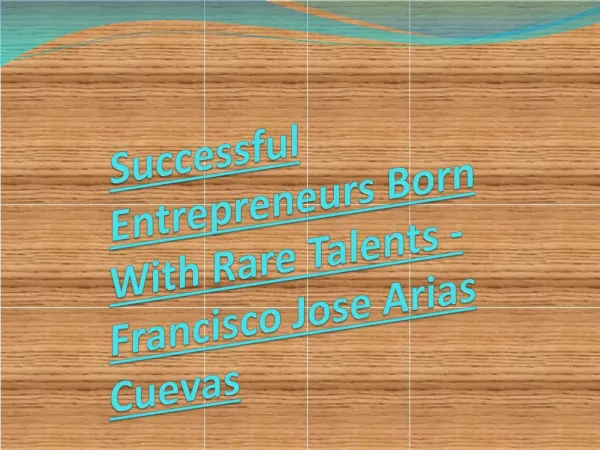 Successful Entrepreneurs Born With Rare Talents - Francisco Jose Arias Cuevas