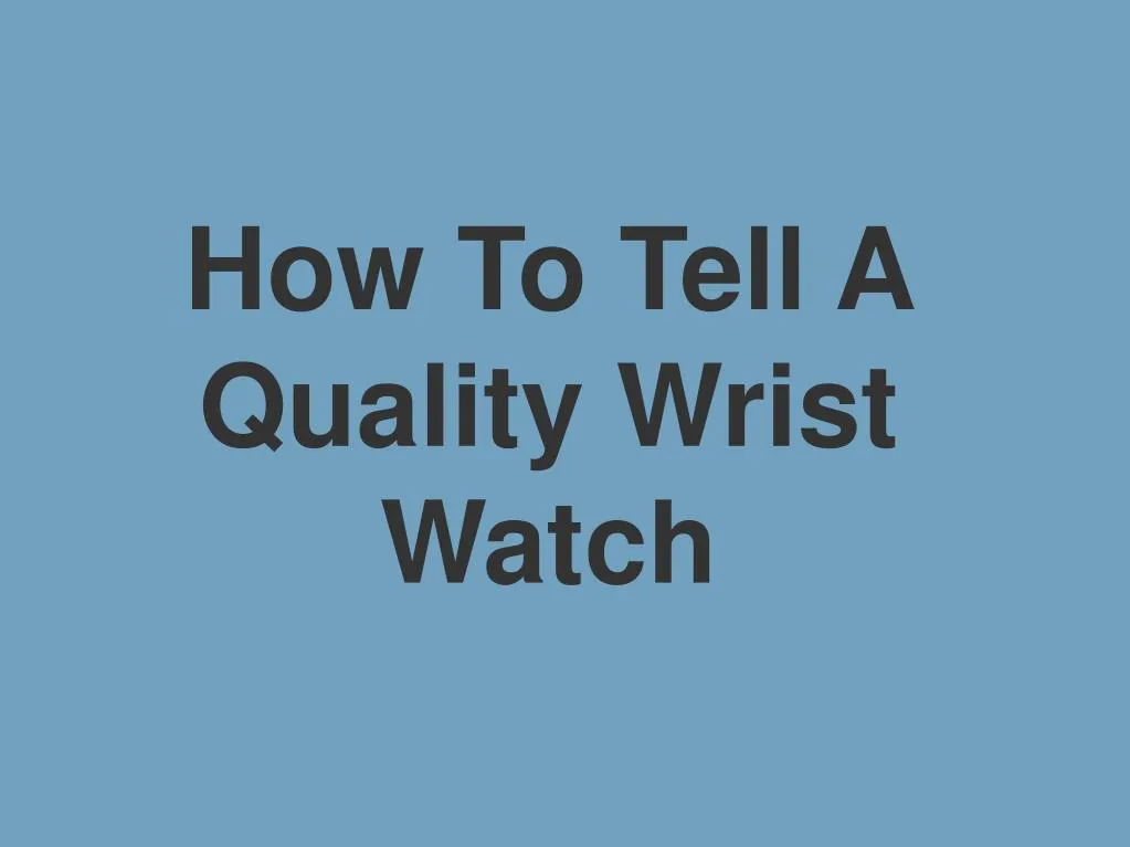 how to tell a quality wrist watch