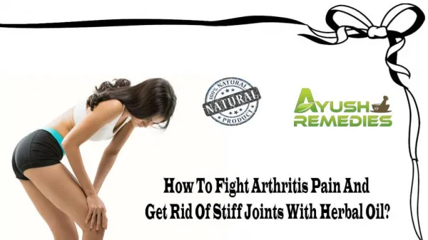 How To Fight Arthritis Pain And Get Rid Of Stiff Joints With Herbal Oil?